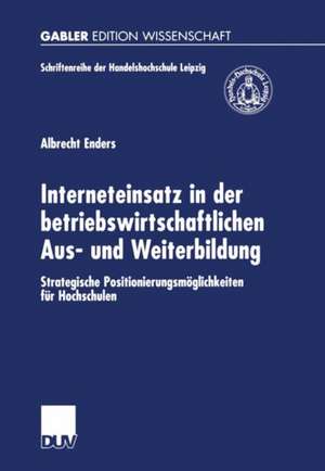 Interneteinsatz in der betriebswirtschaftlichen Aus- und Weiterbildung: Strategische Positionierungsmöglichkeiten für Hochschulen de Albrecht Enders