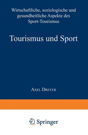 Tourismus und Sport: Wirtschaftliche, soziologische und gesundheitliche Aspekte des Sport-Tourismus de Axel Dreyer