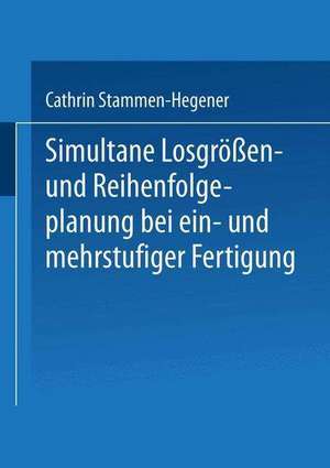 Simultane Losgrößen- und Reihenfolgeplanung bei ein- und mehrstufiger Fertigung de Cathrin Stammen-Hegener