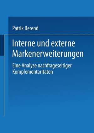 Interne und externe Markenerweiterungen: Eine Analyse nachfrageseitiger Komplementaritäten de Patrik Berend