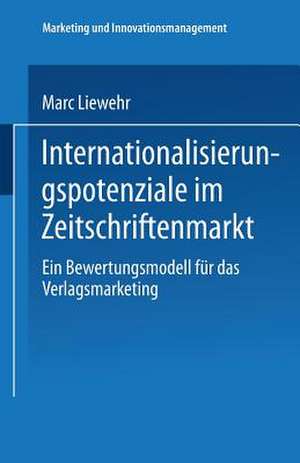 Internationalisierungspotenziale im Zeitschriftenmarkt: Ein Bewertungsmodell für das Verlagsmarketing de Marc Liewehr