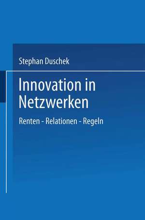 Innovation in Netzwerken: Renten — Relationen — Regeln de Stephan Duschek