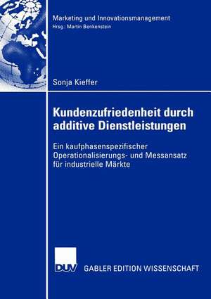 Kundenzufriedenheit durch additive Dienstleistungen: Ein kaufphasenspezifischer Operationalisierungs- und Messansatz für industrielle Märkte de Sonja Kieffer