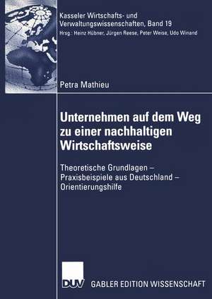 Unternehmen auf dem Weg zu einer nachhaltigen Wirtschaftsweise: Theoretische Grundlagen — Praxisbeispiele aus Deutschland — Orientierungshilfe de Petra Mathieu