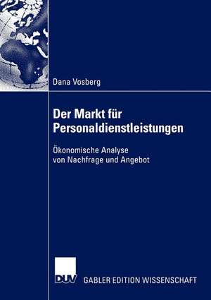 Der Markt für Personaldienstleistungen: Ökonomische Analyse von Nachfrage und Angebot de Dana Vosberg