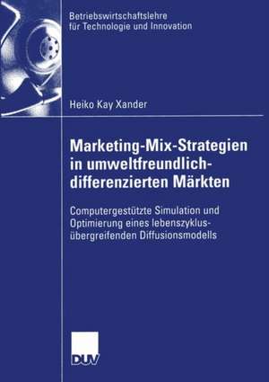 Marketing-Mix-Strategien in umweltfreundlich-differenzierten Märkten: Computergestützte Simulation und Optimierung eines lebenszyklusübergreifenden Diffusionsmodells de Heiko Xander