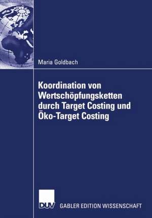 Koordination von Wertschöpfungsketten durch Target Costing und Öko-Target Costing: Eine agentur- und strukturationstheoretische Reflexion de Maria Goldbach