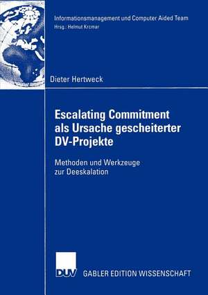 Escalating Commitment als Ursache gescheiterter DV-Projekte: Methoden und Werkzeuge zur Deeskalation de Dieter Hertweck