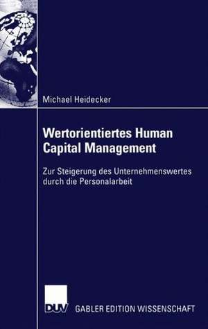 Wertorientiertes Human Capital Management: Zur Steigerung des Unternehmenswertes durch die Personalarbeit de Michael Heidecker