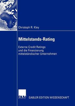 Mittelstands-Rating: Externe Credit Ratings und die Finanzierung mittelständischer Unternehmen de Christoph Kley