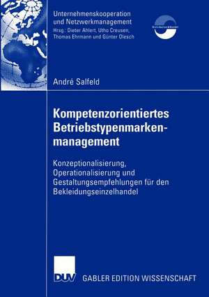 Kompetenzorientiertes Betriebstypenmarkenmanagement: Konzeptionalisierung, Operationalisierung und Gestaltungsempfehlungen für den Bekleidungseinzelhandel de André Salfeld