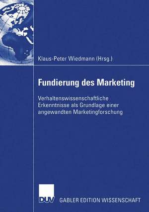 Fundierung des Marketing: Verhaltenswissenschaftliche Erkenntnisse als Grundlage einer angewandten Marketingforschung de Klaus-Peter Wiedmann