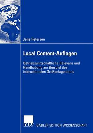 Local Content-Auflagen: Betriebswirtschaftliche Relevanz und Handhabung am Beispiel des internationalen Großanlagenbaus de Jens Petersen