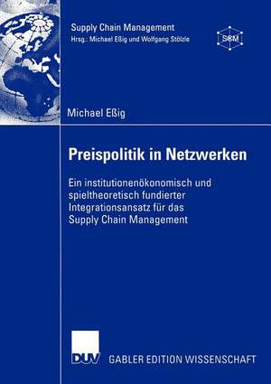 Preispolitik in Netzwerken: Ein institutionenökonomisch und spieltheoretisch fundierter Integrationsansatz für das Supply Chain Management de Michael Eßig