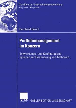 Portfoliomanagement im Konzern: Entwicklungs- und Konfigurationsoptionen zur Generierung von Mehrwert de Bernhard Resch