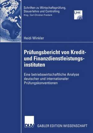 Prüfungsbericht von Kredit— und Finanzdienstleistungsinstituten: Eine betriebswirtschaftliche Analyse deutscher und internationaler Prüfungskonventionen de Heidi Winkler