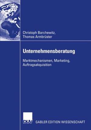 Unternehmensberatung: Marktmechanismen, Marketing, Auftragsakquisition de Christoph Barchewitz