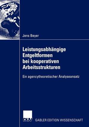 Leistungsabhängige Entgeltformen bei kooperativen Arbeitsstrukturen: Ein agencytheoretischer Analyseansatz de Jens Beyer