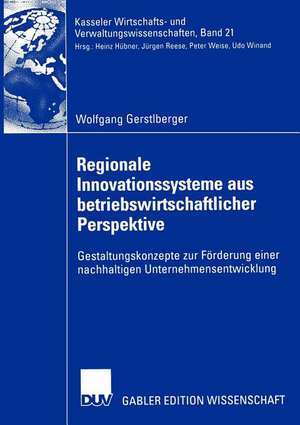 Regionale Innovationssysteme aus betriebswirtschaftlicher Perspektive: Gestaltungskonzepte zur Förderung einer nachhaltigen Unternehmensentwicklung de Wolfgang Gerstlberger