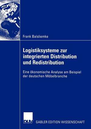 Logistiksysteme zur integrierten Distribution und Redistribution: Eine ökonomische Analyse am Beispiel der deutschen Möbelbranche de Frank Balsliemke