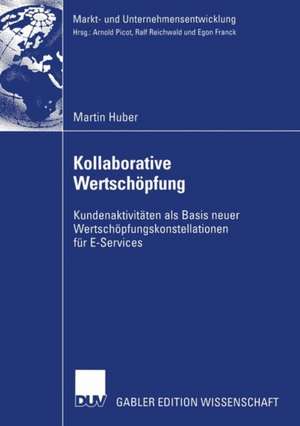 Kollaborative Wertschöpfung: Kundenaktivitäten als Basis neuer Wertschöpfungskonstellationen für E-Services de Martin Huber