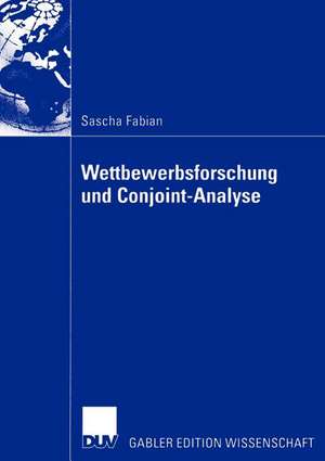 Wettbewerbsforschung und Conjoint-Analyse: Bestimmung der Präferenzen von Managern mittels Conjoint-Analyse zur Erklärung ihres Verhaltens im Wettbewerb, insbesondere ihres Reaktionsverhaltens bei Konkurrenzaktionen de Sascha Fabian