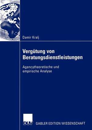 Vergütung von Beratungsdienstleistungen: Agencytheoretische und empirische Analyse de Damir Kralj