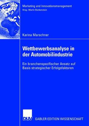 Wettbewerbsanalyse in der Automobilindustrie: Eine branchenspezifischer Ansatz auf Basis strategischer Erfolgsfaktoren de Karina Marschner