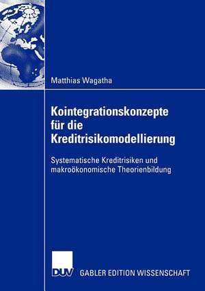 Kointegrationskonzepte für die Kreditrisikomodellierung: Systematische Kreditrisiken und makroökonomische Theorienbildung de Matthias Wagatha