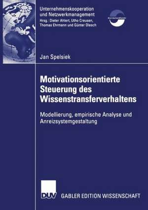 Motivationsorientierte Steuerung des Wissenstransferverhaltens: Modellierung, empirische Analyse und Anreizsystemgestaltung de Jan Spelsiek