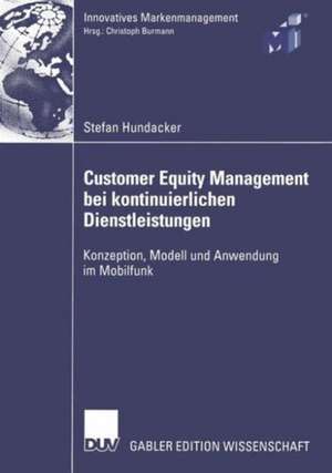 Customer Equity Management bei kontinuierlichen Dienstleistungen: Konzeption, Modell und Anwendung im Mobilfunk de Stefan Hundacker