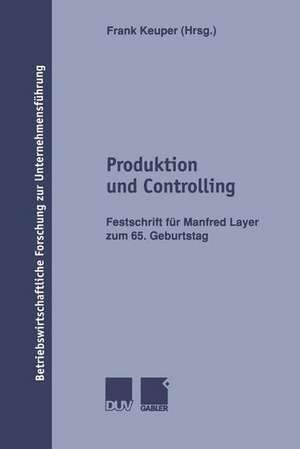 Produktion und Controlling: Festschrift für Manfred Layer zum 65. Geburtstag de Frank Keuper