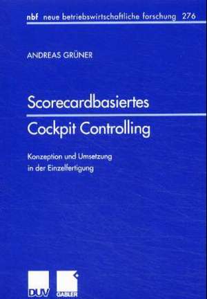 Scorecardbasiertes Cockpit Controlling: Konzeption und Umsetzung in der Einzelfertigung de Andreas Grüner