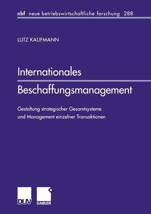 Internationales Beschaffungsmanagement: Gestaltung strategischer Gesamtsysteme und Management einzelner Transaktionen de Lutz Kaufmann