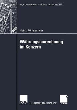 Währungsumrechnung im Konzern: Die Umrechnung von in fremder Währung aufgestellten Abschlüssen von Tochterunternehmen für Zwecke der externen konsolidierten Rechnungslegung de Heinz Königsmaier