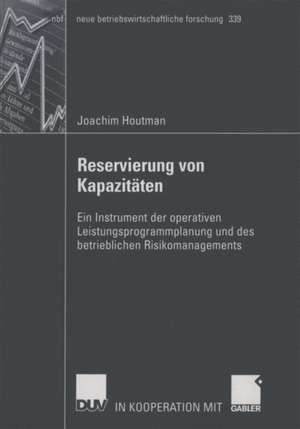 Reservierung von Kapazitäten: Ein Instrument der operativen Leistungsprogrammplanung und des betrieblichen Risikomanagements de Joachim Houtman