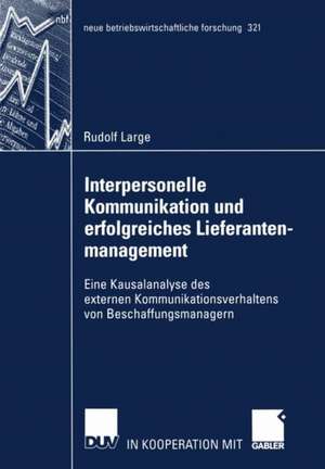 Interpersonelle Kommunikation und erfolgreiches Lieferantenmanagement: Eine Kausalanalyse des externen Kommunikationsverhaltens von Beschaffungsmanagern de Rudolf Large