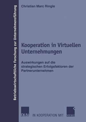 Kooperation in Virtuellen Unternehmungen: Auswirkungen auf die strategischen Erfolgsfaktoren der Partnerunternehmen de Christian Marc Ringle