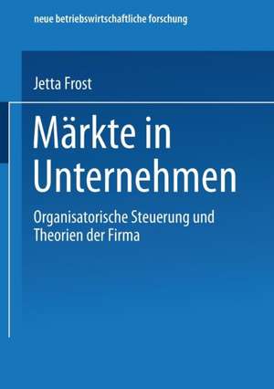 Märkte in Unternehmen: Organisatorische Steuerung und Theorien der Firma de Jetta Frost