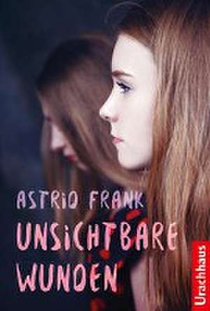 Unsichtbare Wunden de Astrid Frank