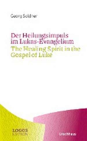 Der Heilungsimpuls im Lukas-Evangelium / The Healing Spirit in the Gospel of Luke de Georg Soldner