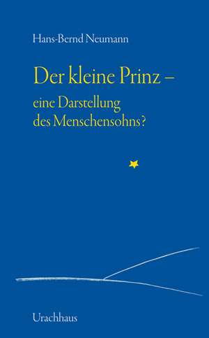 Der kleine Prinz - eine Darstellung des Menschensohns? de Hans -Bernd Neumann