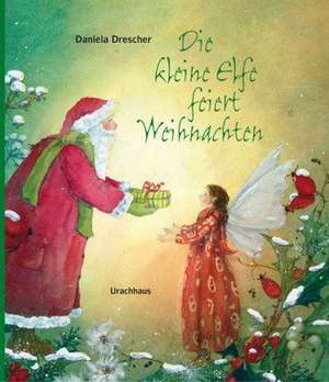 Die kleine Elfe feiert Weihnachten de Daniela Drescher