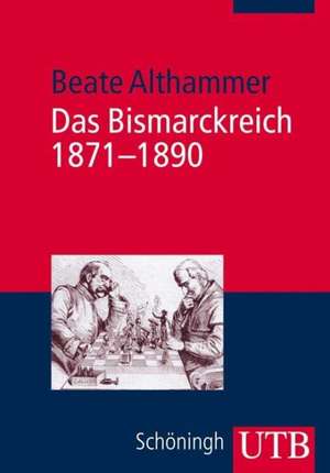 Das Bismarckreich 1871 - 1890 de Beate Althammer