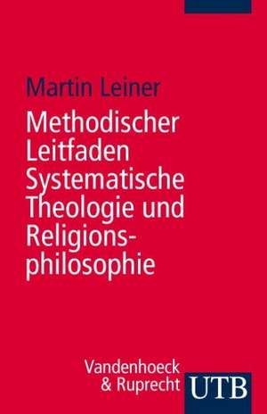 Methodischer Leitfaden Systematische Theologie Und Religionsphilosophie: Eine Einfuhrung de Martin Leiner