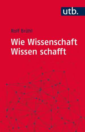 Wie Wissenschaft Wissen schafft de Rolf Brühl