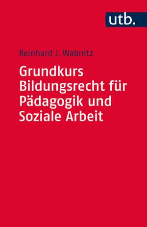 Grundkurs Bildungsrecht für Pädagogik und Soziale Arbeit de Reinhard J. Wabnitz