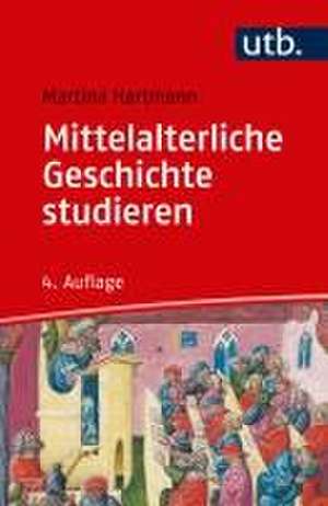 Mittelalterliche Geschichte studieren de Martina Hartmann