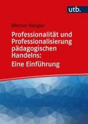 Professionalität und Professionalisierung pädagogischen Handelns: Eine Einführung de Werner Helsper