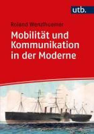 Mobilität und Kommunikation in der Moderne de Roland Wenzlhuemer